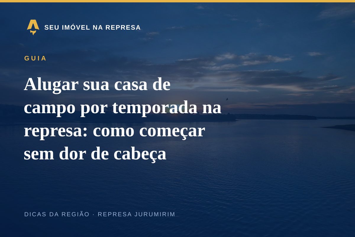 Alugar sua casa de campo por temporada na represa: como começar sem dor de cabeça