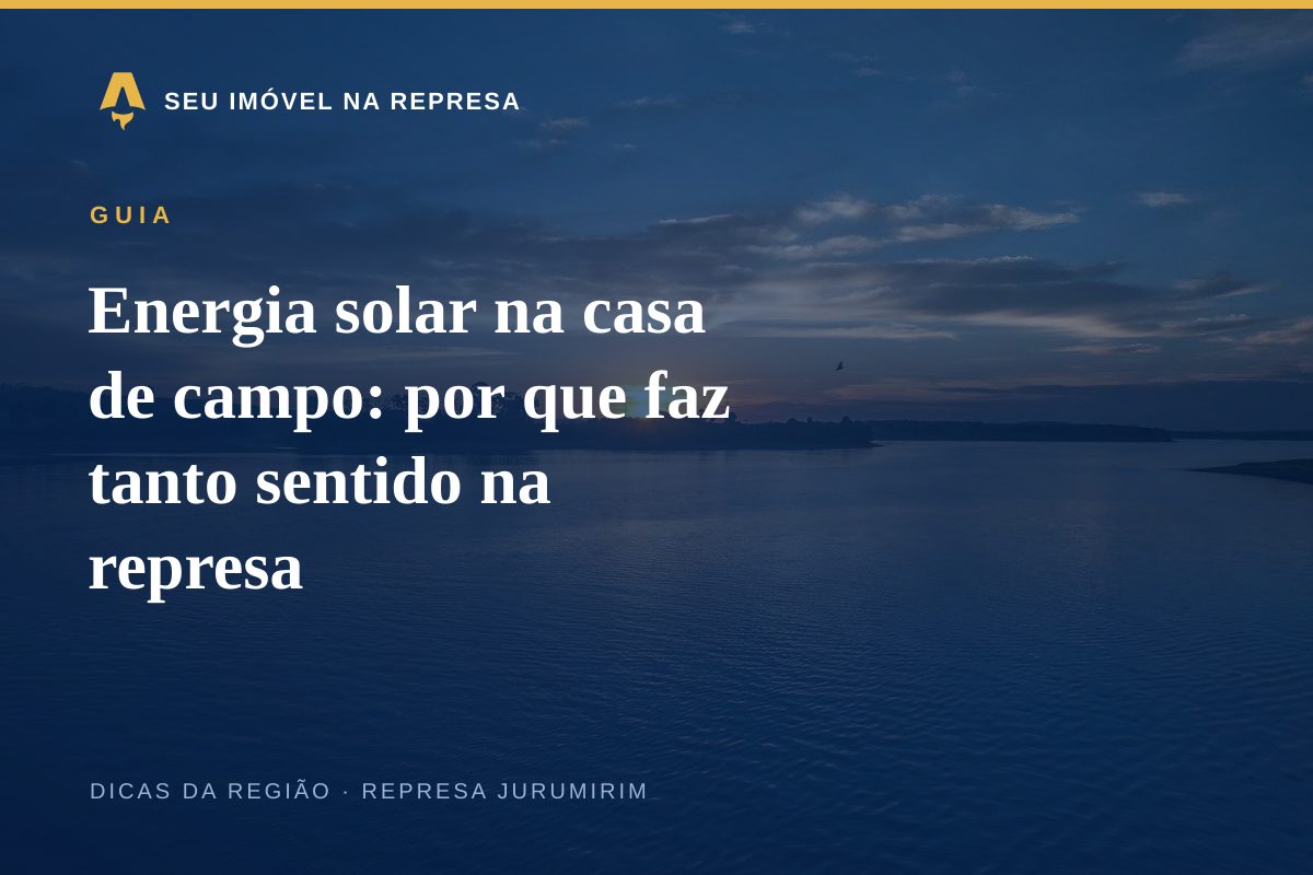 Energia solar na casa de campo: por que faz tanto sentido na represa