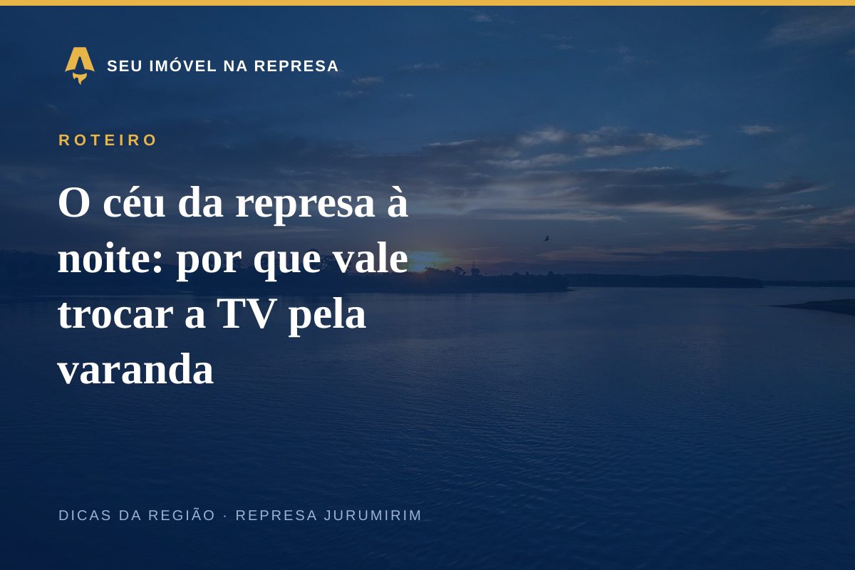 O céu da represa à noite: por que vale trocar a TV pela varanda